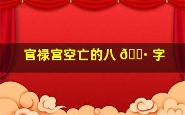 官禄宫空亡的八 🌷 字